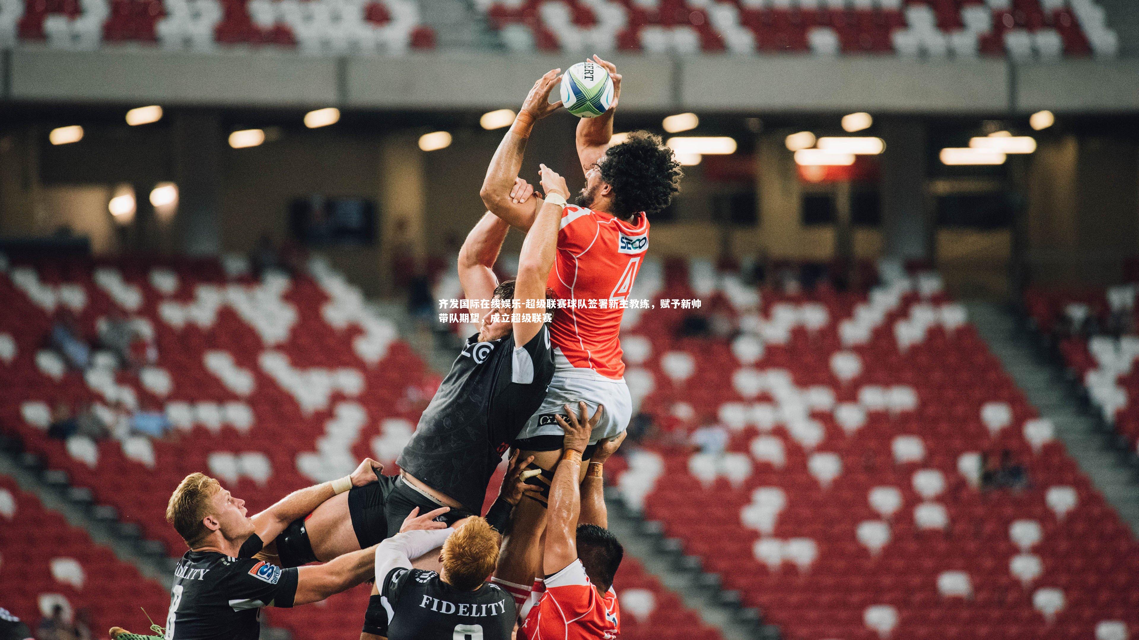 齐发国际在线娱乐-超级联赛球队签署新主教练，赋予新帅带队期望，成立超级联赛