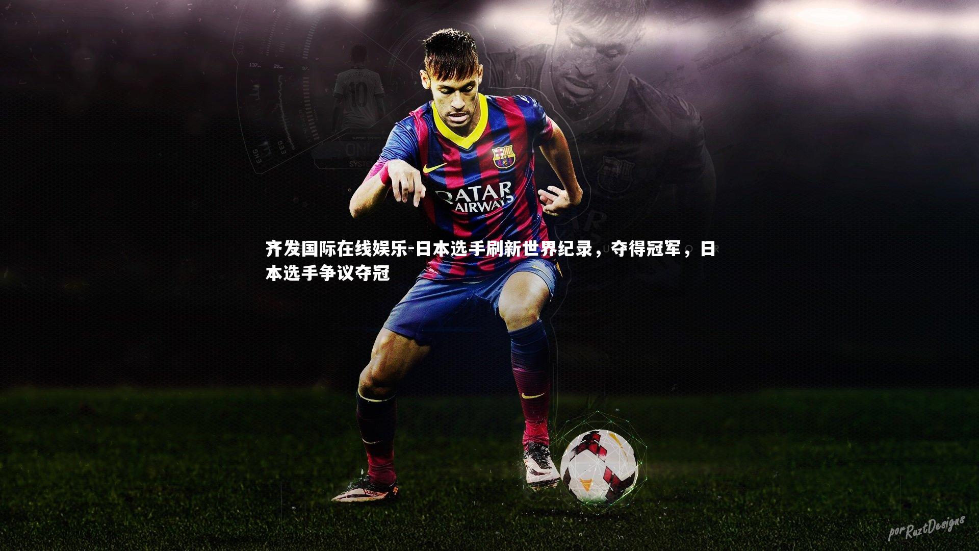 齐发国际在线娱乐-日本选手刷新世界纪录,夺得冠军,日本选手争议夺冠