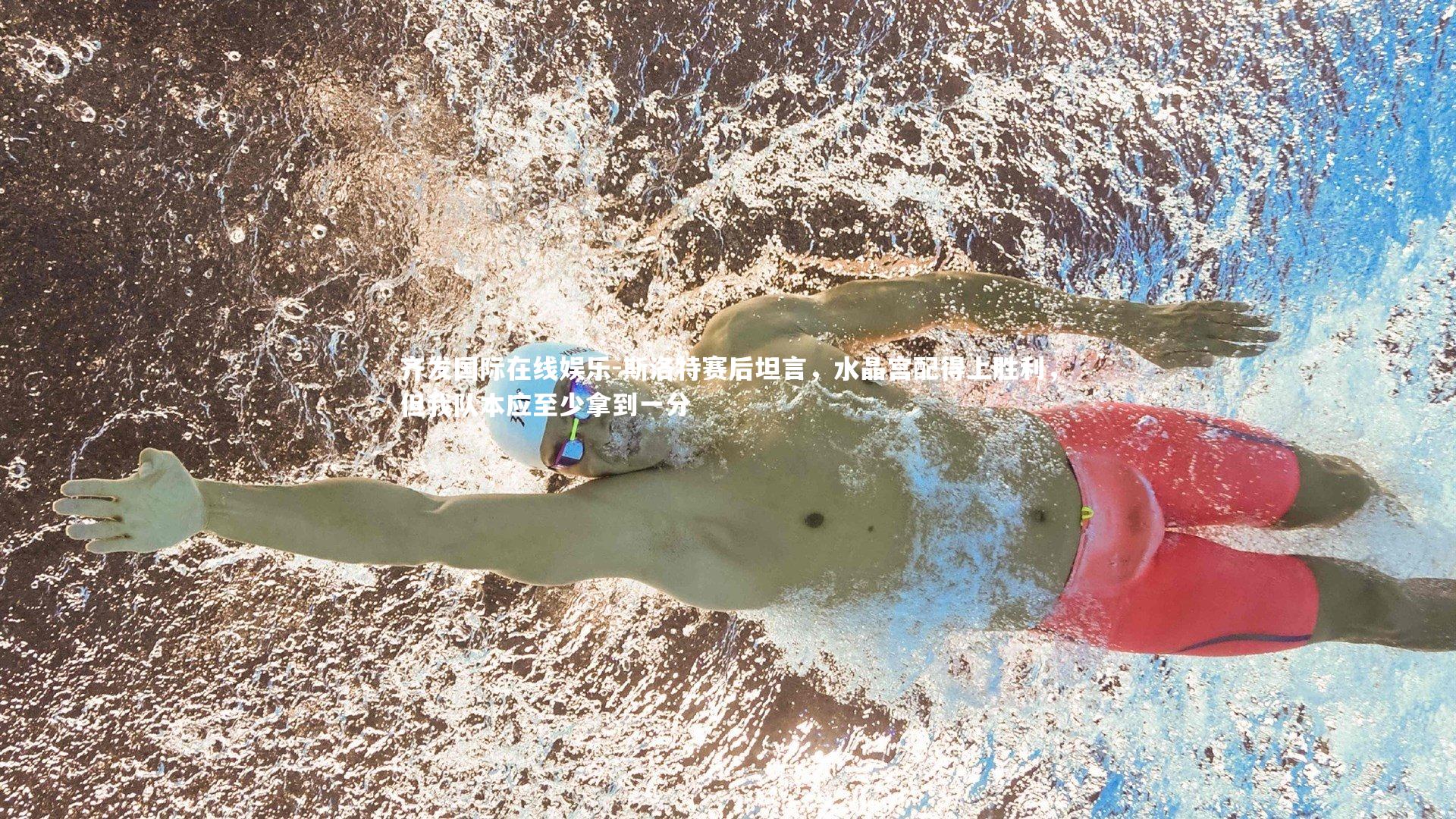 斯洛特赛后坦言,水晶宫配得上胜利,但我队本应至少拿到一分