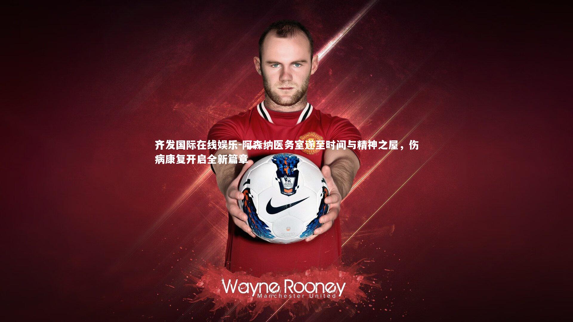 阿森纳医务室遂至时间与精神之屋，伤病康复开启全新篇章